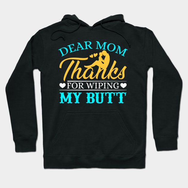 Dear Mom Thanks For Wiping My Butt Hoodie by FunnyZone